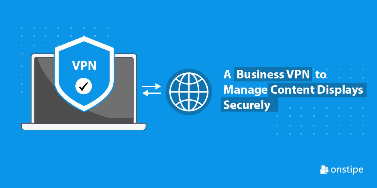 Why Remote Event Teams Need a Business VPN to Manage Content Displays Securely