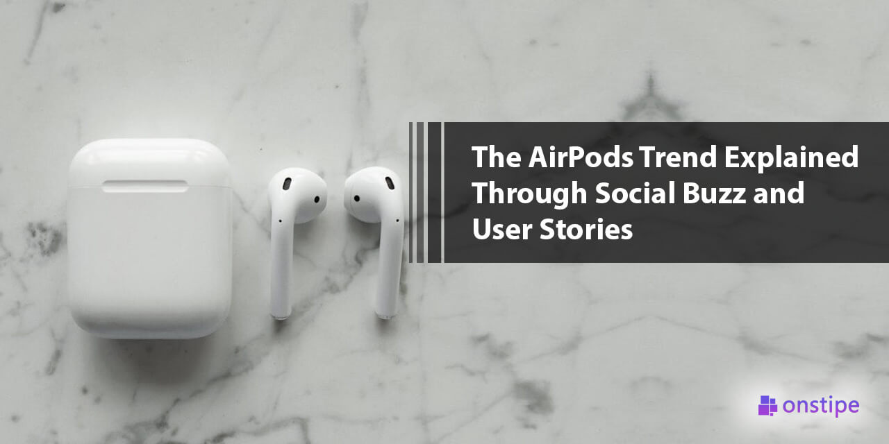 The AirPods Trend Explained Through Social Buzz and User Stories