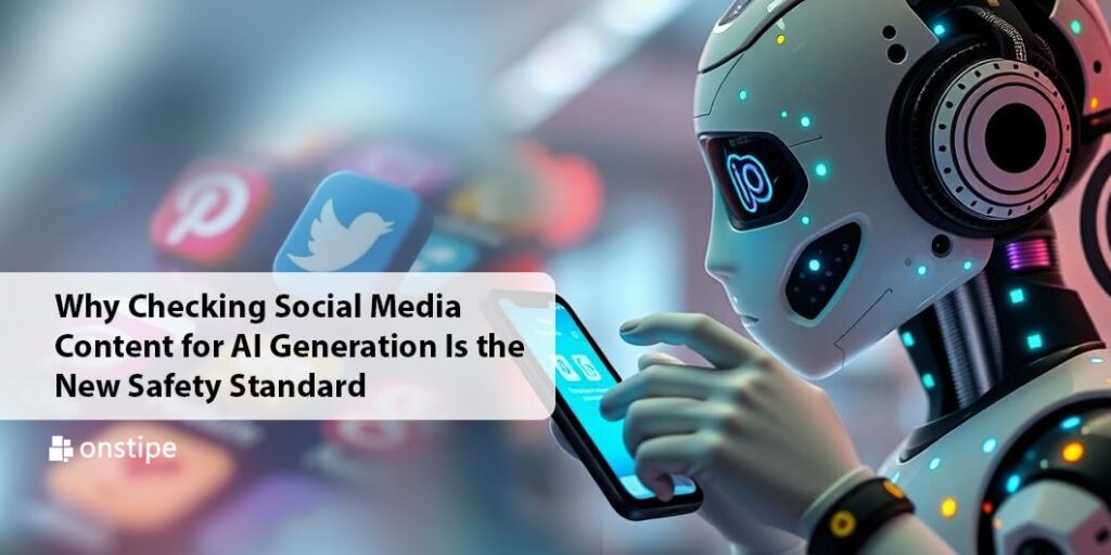 Why Checking Social Media Content for AI Generation Is the New Safety Standard