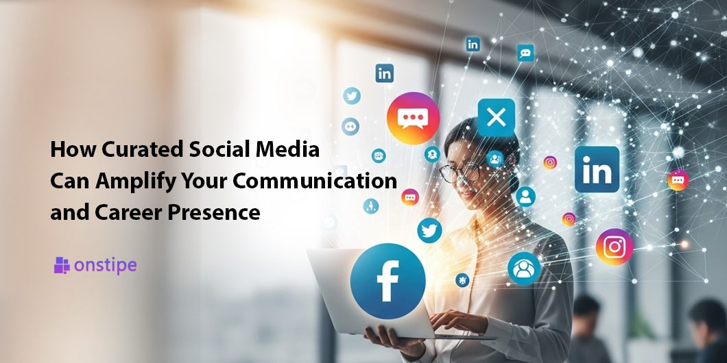 Curated Social Media Can Amplify Your Communication and Career Presence