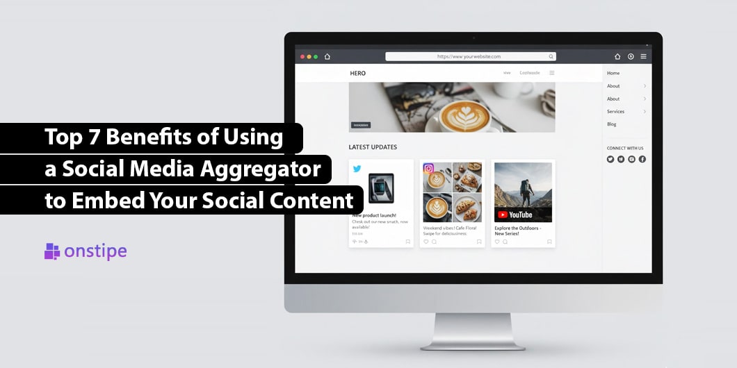 Top 7 Benefits of Using a Social Media Aggregator to Embed Your Social Content