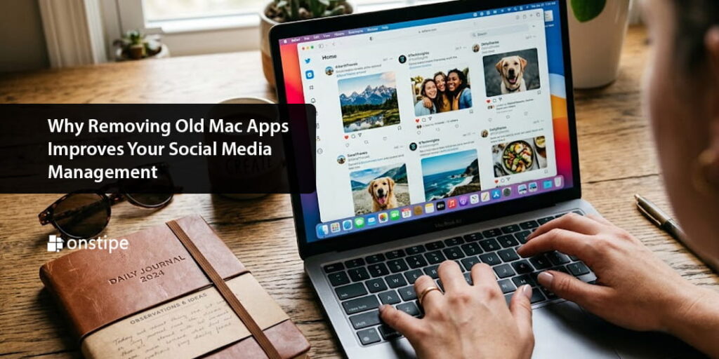 Why Removing Old Mac Apps Improves Your Social Media Management